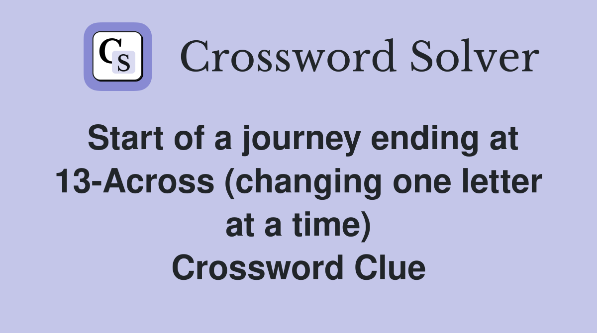 Start of a journey ending at 13Across (changing one letter at a time